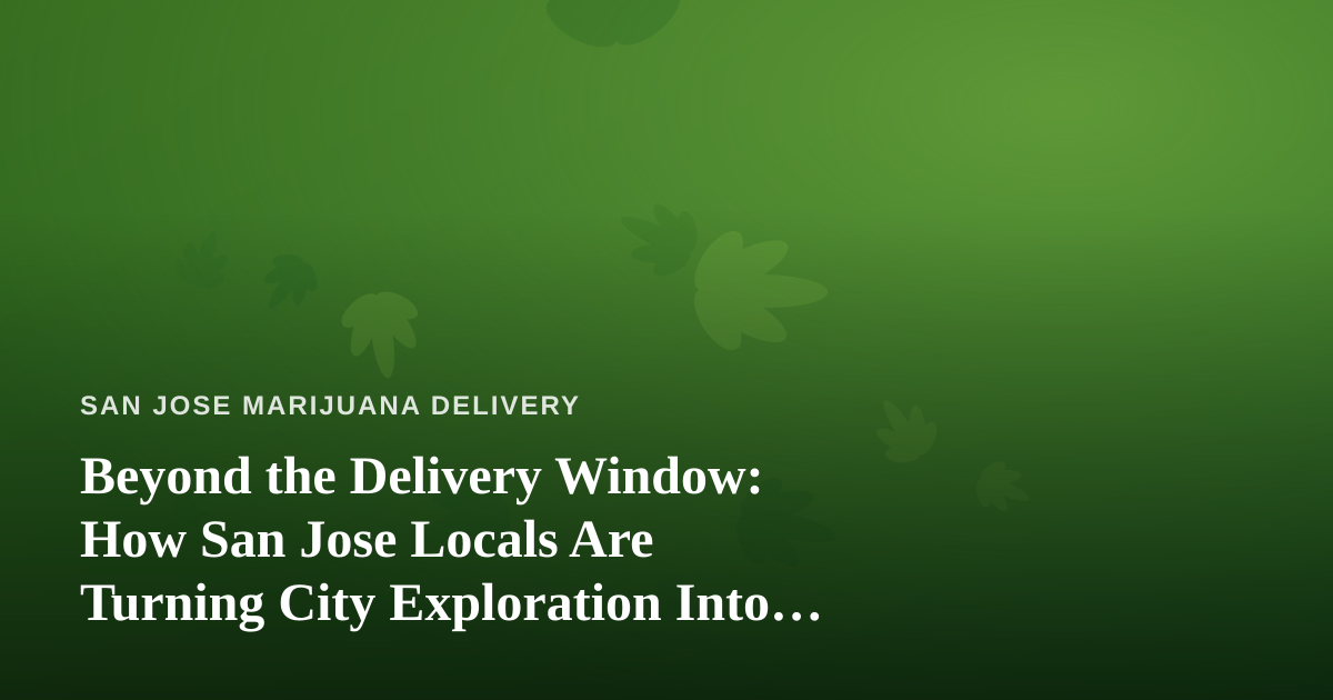 Beyond the Delivery Window: How San Jose Locals Are Turning City Exploration Into an Elevated Experience