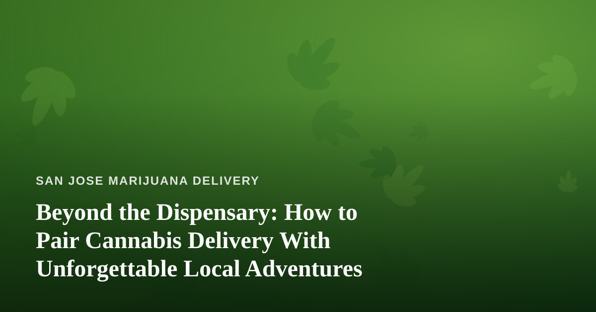 Beyond the Dispensary: How to Pair Cannabis Delivery With Unforgettable Local Adventures