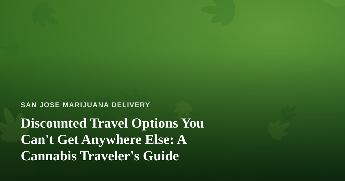 Discounted Travel Options You Can’t Get Anywhere Else: A Cannabis Traveler’s Guide