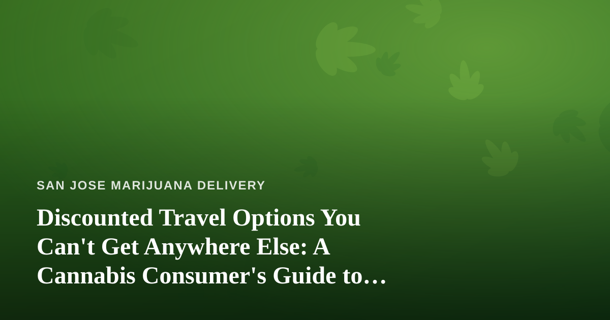 Discounted Travel Options You Can’t Get Anywhere Else: A Cannabis Consumer’s Guide to Smart Trips
