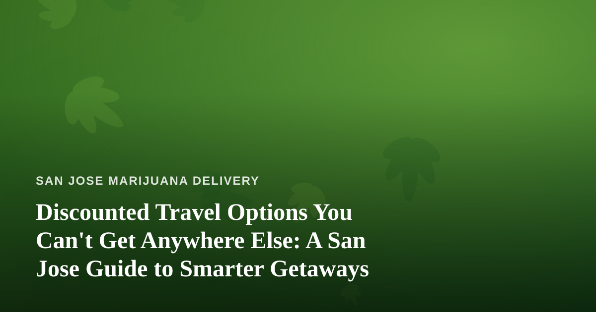Discounted Travel Options You Can’t Get Anywhere Else: A San Jose Guide to Smarter Getaways
