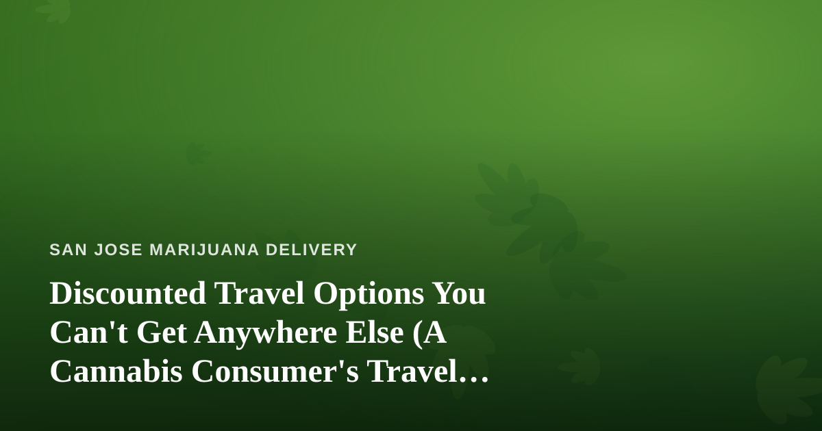 Discounted Travel Options You Can’t Get Anywhere Else (A Cannabis Consumer’s Travel Guide)