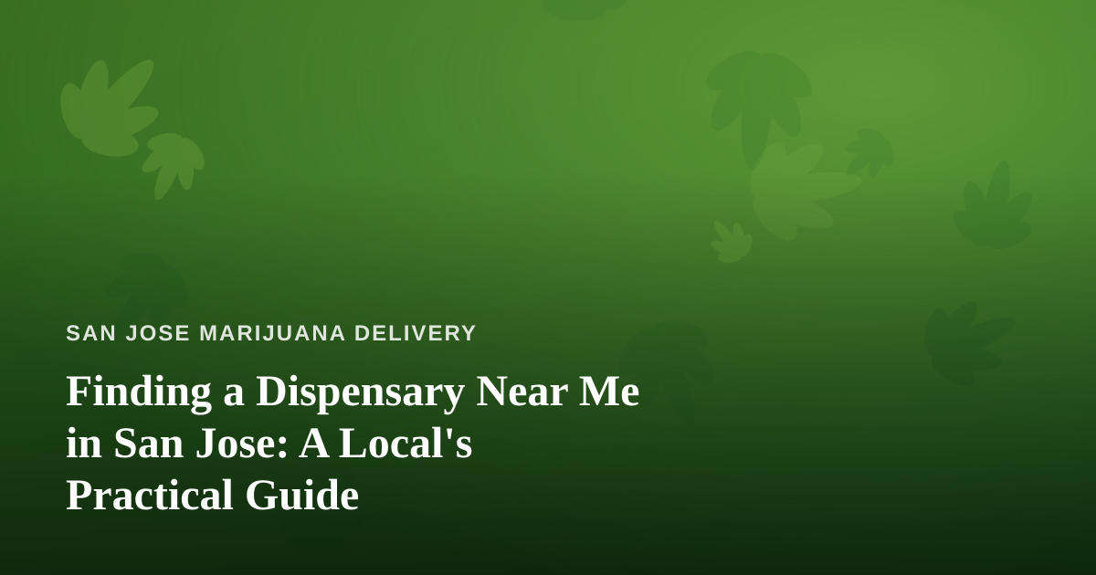 Finding a Dispensary Near Me in San Jose: A Local’s Practical Guide
