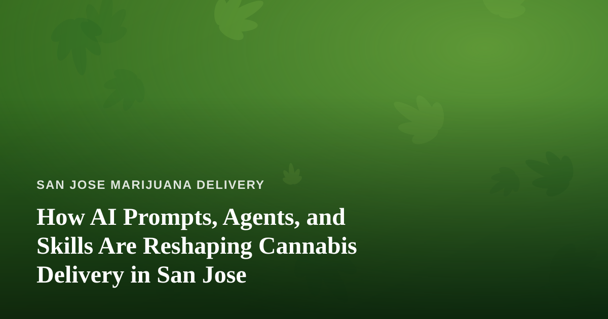 How AI Prompts, Agents, and Skills Are Reshaping Cannabis Delivery in San Jose