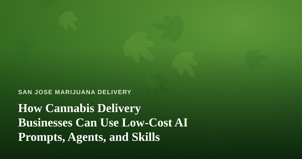 How Cannabis Delivery Businesses Can Use Low-Cost AI Prompts, Agents, and Skills