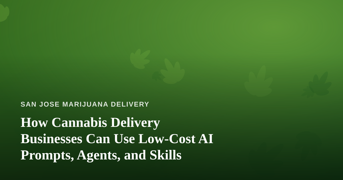How Cannabis Delivery Businesses Can Use Low-Cost AI Prompts, Agents, and Skills
