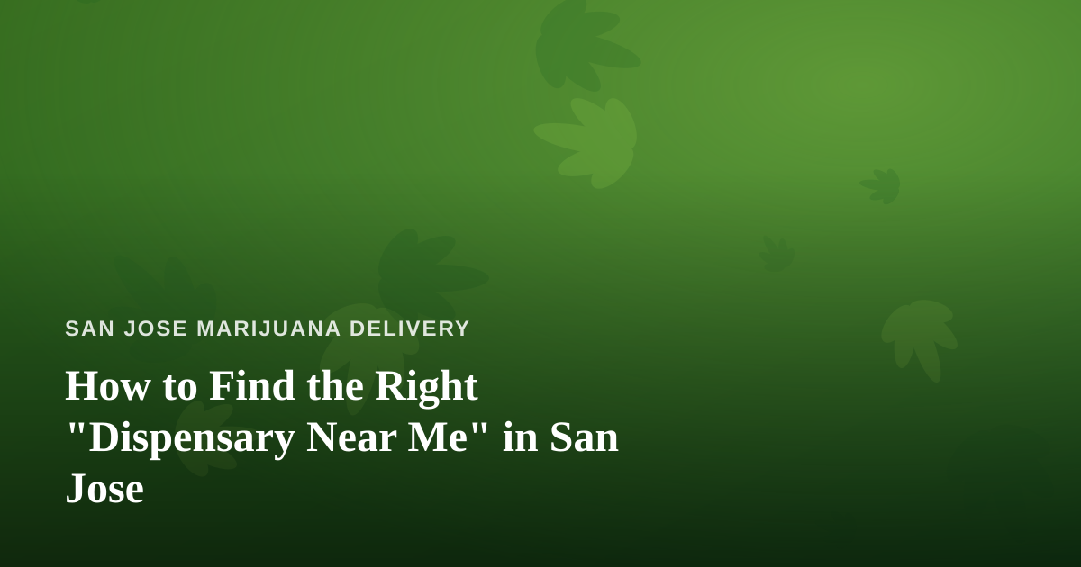 How to Find the Right “Dispensary Near Me” in San Jose