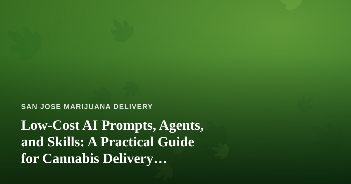 Low-Cost AI Prompts, Agents, and Skills: A Practical Guide for Cannabis Delivery Businesses