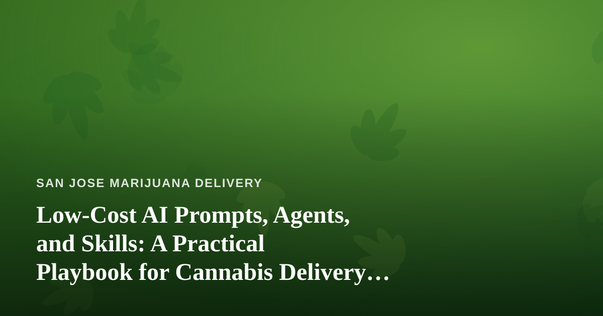 Low-Cost AI Prompts, Agents, and Skills: A Practical Playbook for Cannabis Delivery Operators