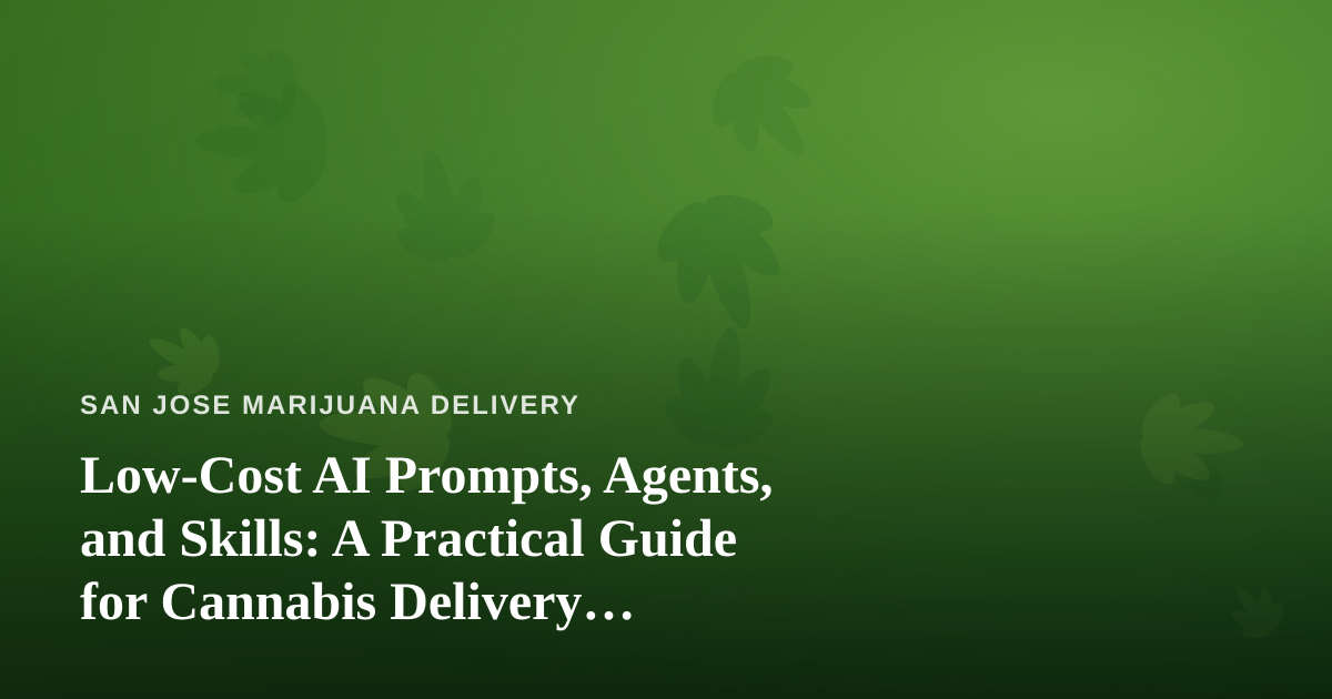 Low-Cost AI Prompts, Agents, and Skills: A Practical Guide for Cannabis Delivery Businesses