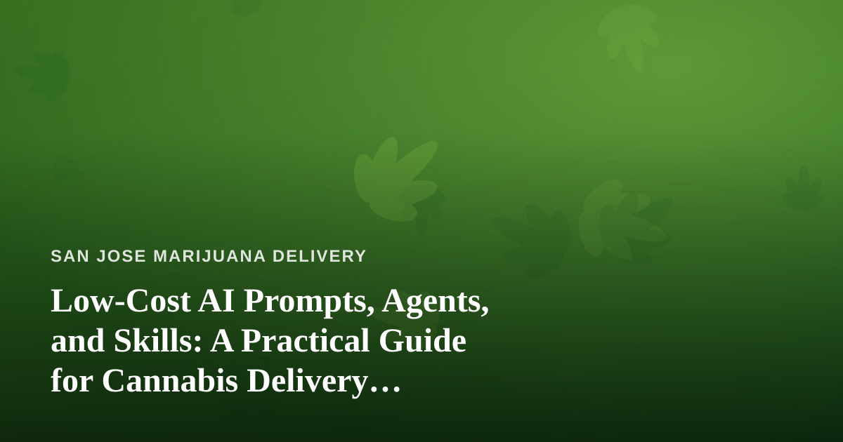 Low-Cost AI Prompts, Agents, and Skills: A Practical Guide for Cannabis Delivery Businesses