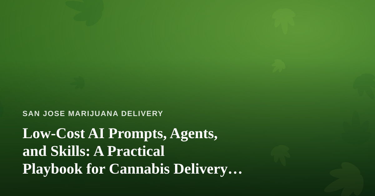 Low-Cost AI Prompts, Agents, and Skills: A Practical Playbook for Cannabis Delivery Businesses
