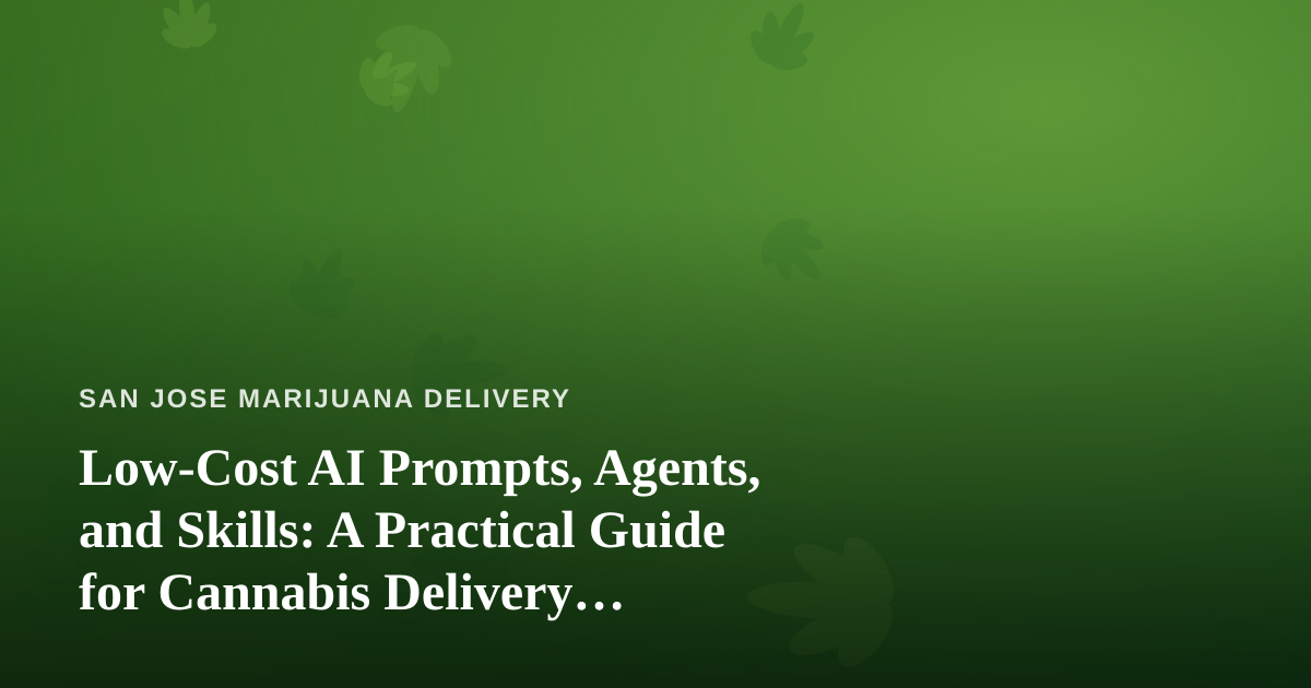 Low-Cost AI Prompts, Agents, and Skills: A Practical Guide for Cannabis Delivery Businesses