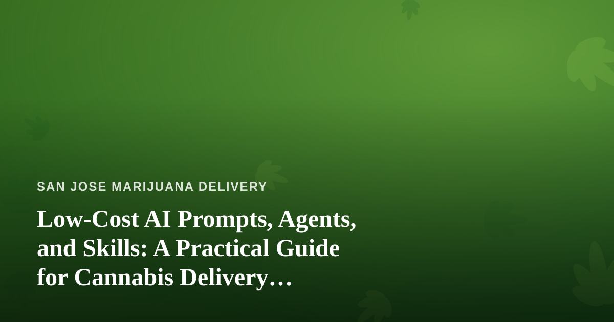 Low-Cost AI Prompts, Agents, and Skills: A Practical Guide for Cannabis Delivery Businesses