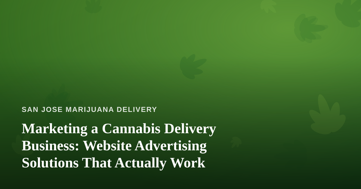 Marketing a Cannabis Delivery Business: Website Advertising Solutions That Actually Work