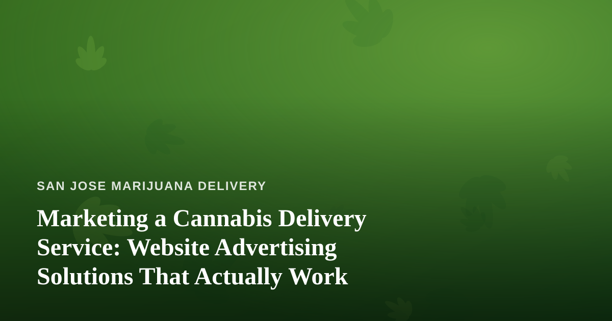 Marketing a Cannabis Delivery Service: Website Advertising Solutions That Actually Work