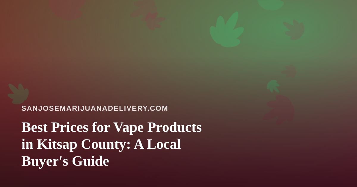 Best Prices for Vape Products in Kitsap County: A Local Buyer’s Guide