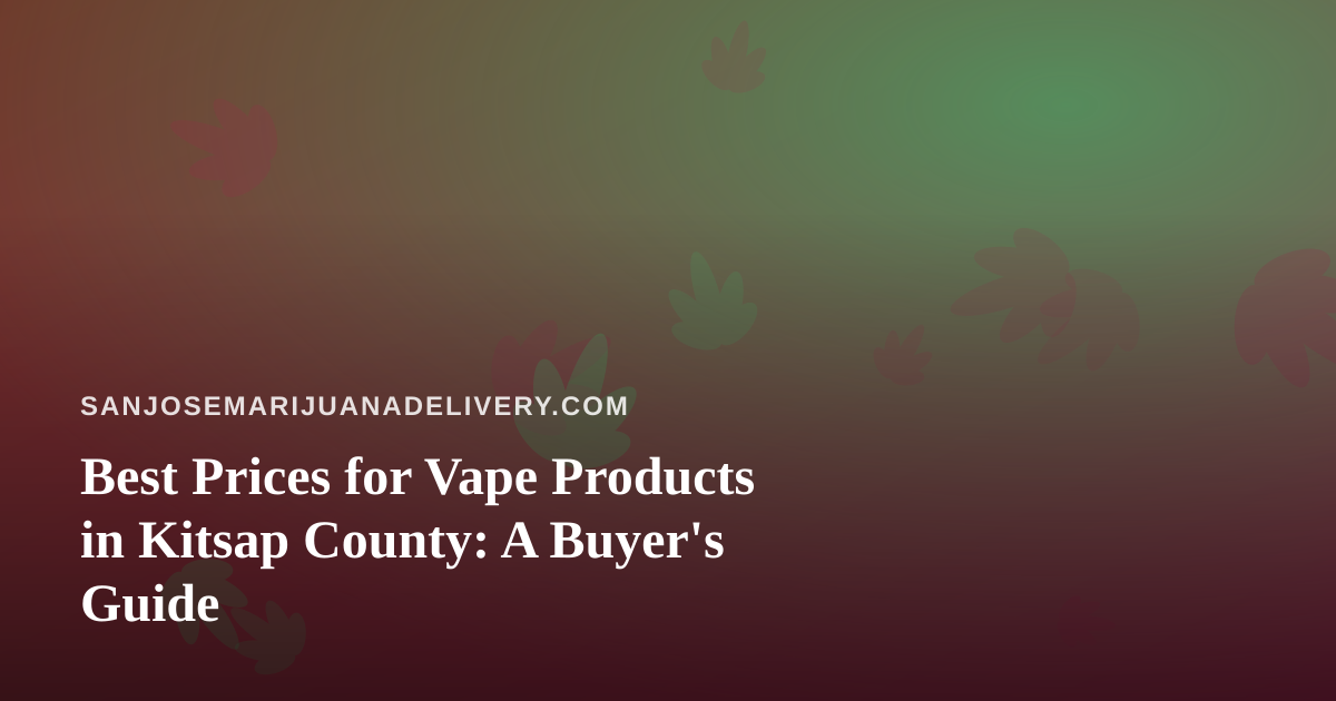 Best Prices for Vape Products in Kitsap County: A Buyer’s Guide