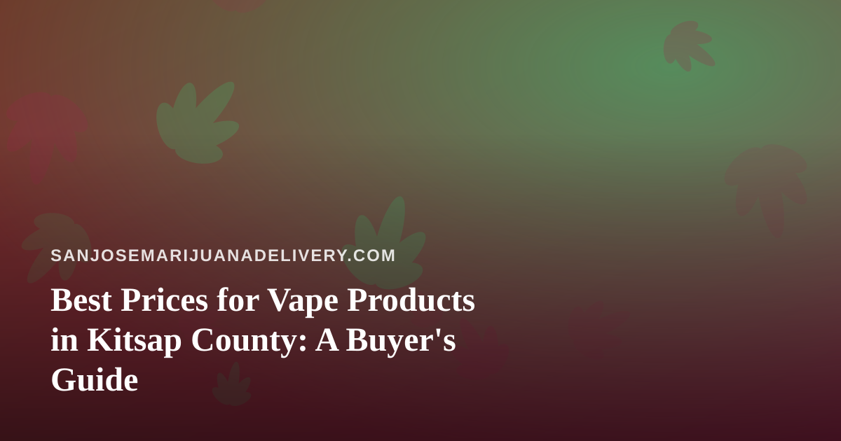 Best Prices for Vape Products in Kitsap County: A Buyer’s Guide