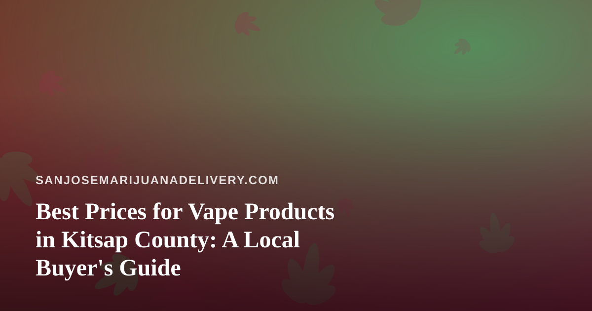 Best Prices for Vape Products in Kitsap County: A Local Buyer’s Guide