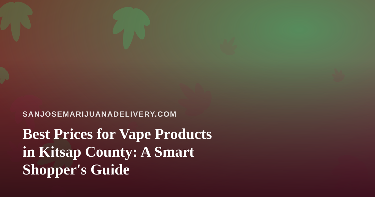 Best Prices for Vape Products in Kitsap County: A Smart Shopper’s Guide