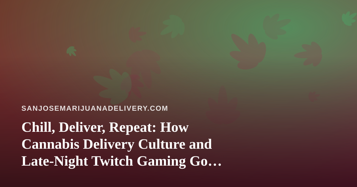 Chill, Deliver, Repeat: How Cannabis Delivery Culture and Late-Night Twitch Gaming Go Hand in Hand