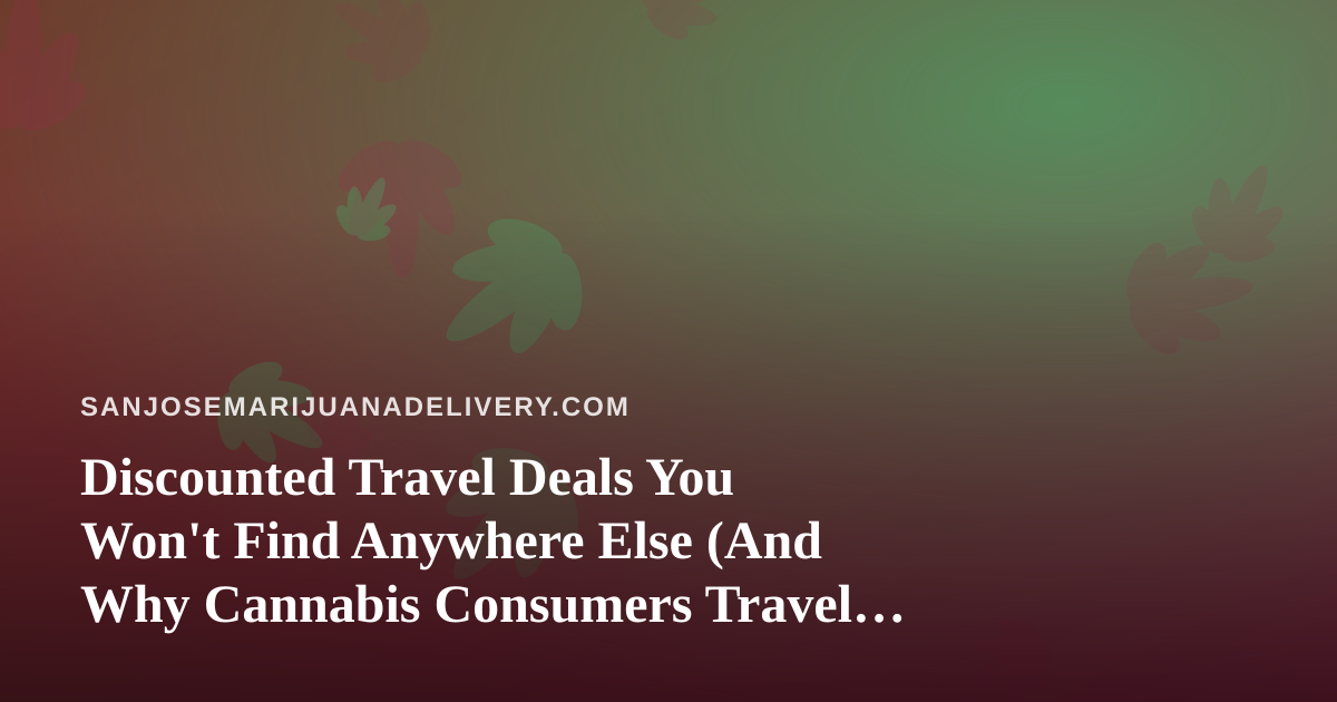 Discounted Travel Deals You Won’t Find Anywhere Else (And Why Cannabis Consumers Travel Differently)