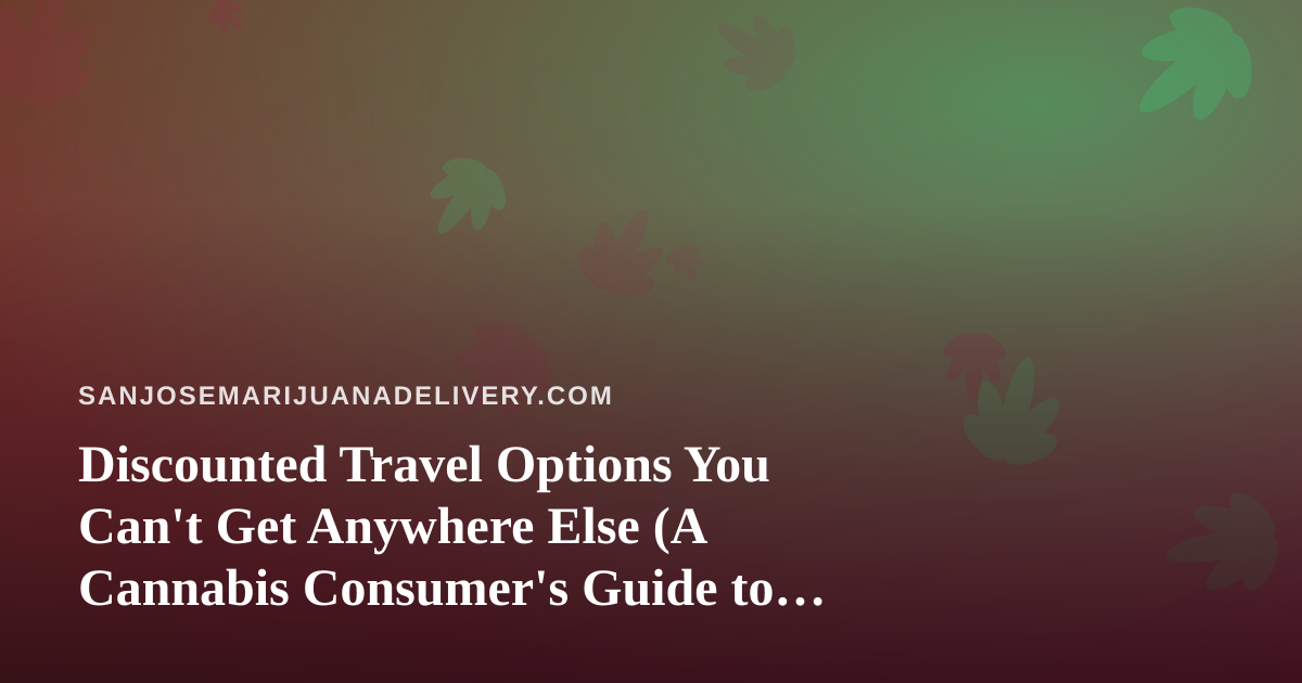 Discounted Travel Options You Can’t Get Anywhere Else (A Cannabis Consumer’s Guide to Smarter Getaways)