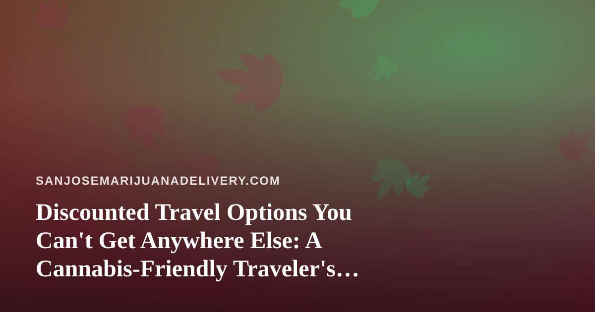 Discounted Travel Options You Can’t Get Anywhere Else: A Cannabis-Friendly Traveler’s Guide
