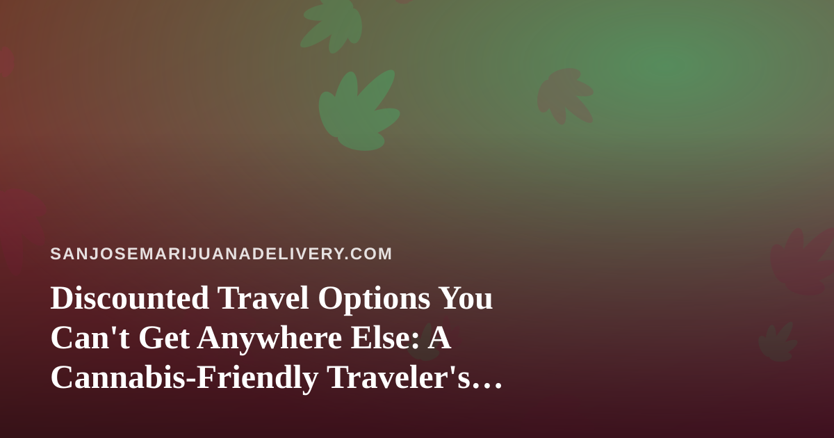 Discounted Travel Options You Can’t Get Anywhere Else: A Cannabis-Friendly Traveler’s Guide