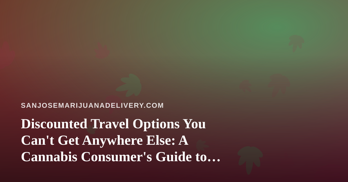 Discounted Travel Options You Can’t Get Anywhere Else: A Cannabis Consumer’s Guide to Smarter Getaways