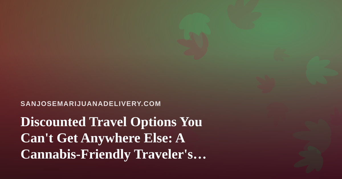 Discounted Travel Options You Can’t Get Anywhere Else: A Cannabis-Friendly Traveler’s Guide