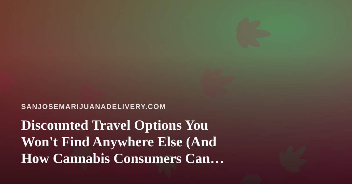 Discounted Travel Options You Won’t Find Anywhere Else (And How Cannabis Consumers Can Plan Smarter Trips)