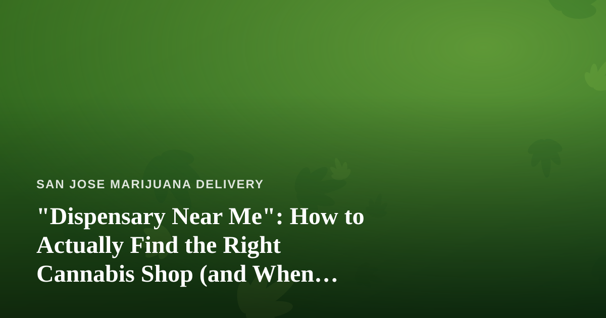 “Dispensary Near Me”: How to Actually Find the Right Cannabis Shop (and When Delivery Beats the Drive)