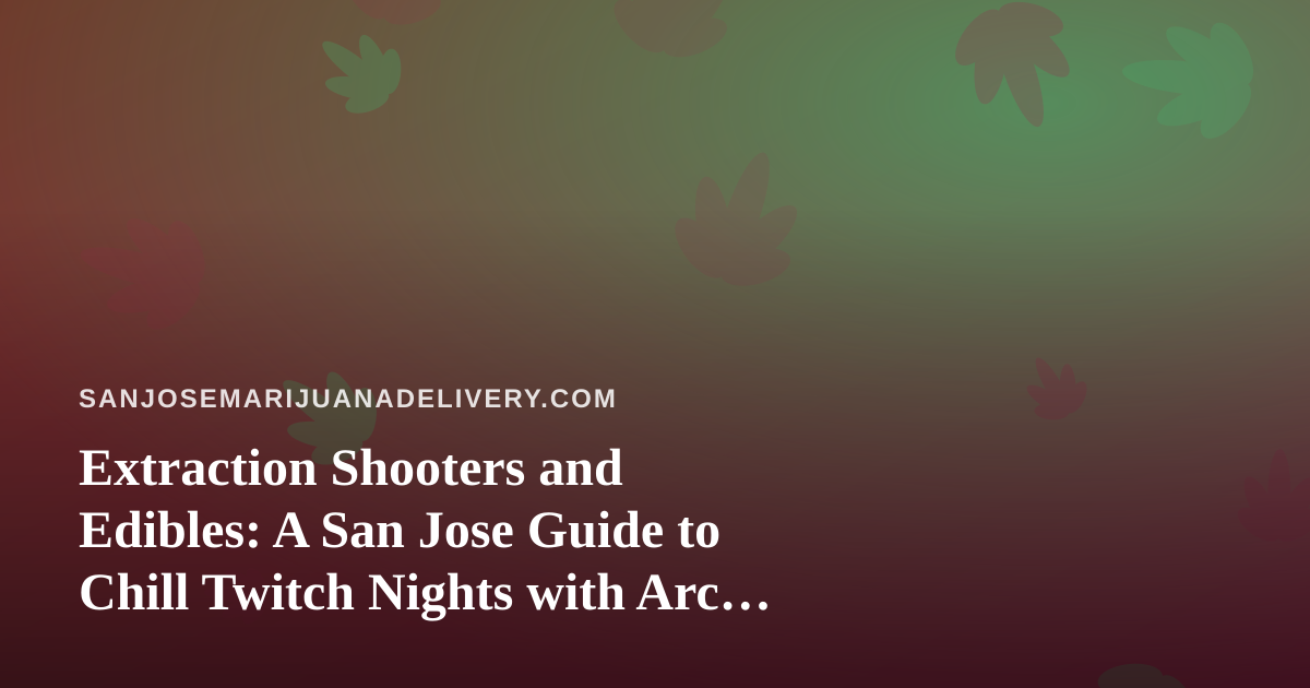 Extraction Shooters and Edibles: A San Jose Guide to Chill Twitch Nights with Arc Raiders and Wardogs