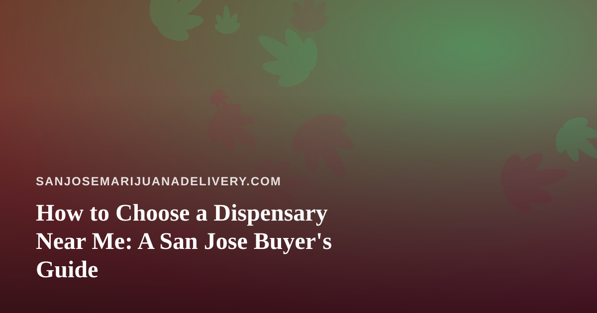 How to Choose a Dispensary Near Me: A San Jose Buyer’s Guide