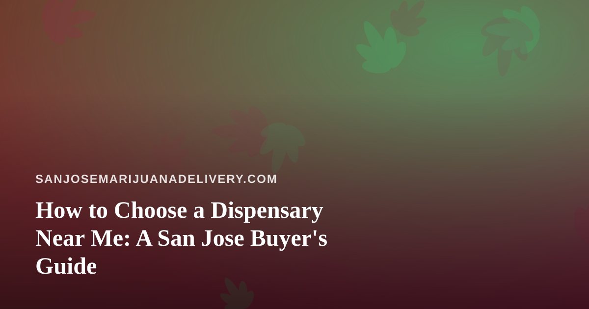 How to Choose a Dispensary Near Me: A San Jose Buyer’s Guide