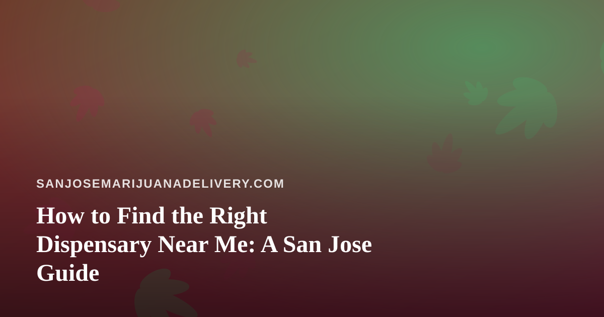 How to Find the Right Dispensary Near Me: A San Jose Guide