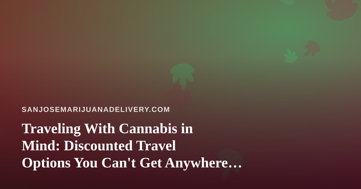 Traveling With Cannabis in Mind: Discounted Travel Options You Can’t Get Anywhere Else