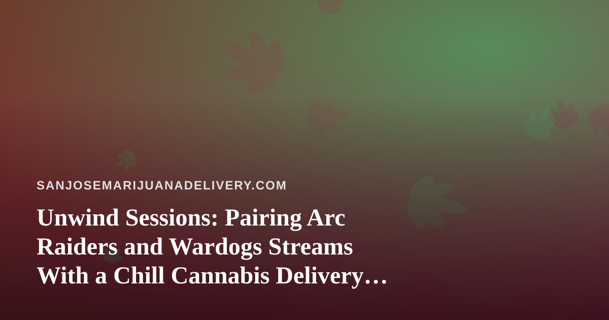 Unwind Sessions: Pairing Arc Raiders and Wardogs Streams With a Chill Cannabis Delivery Night