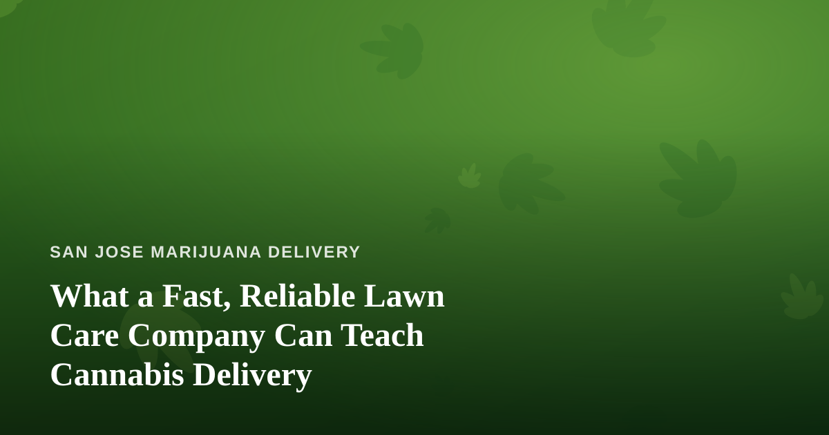 What a Fast, Reliable Lawn Care Company Can Teach Cannabis Delivery