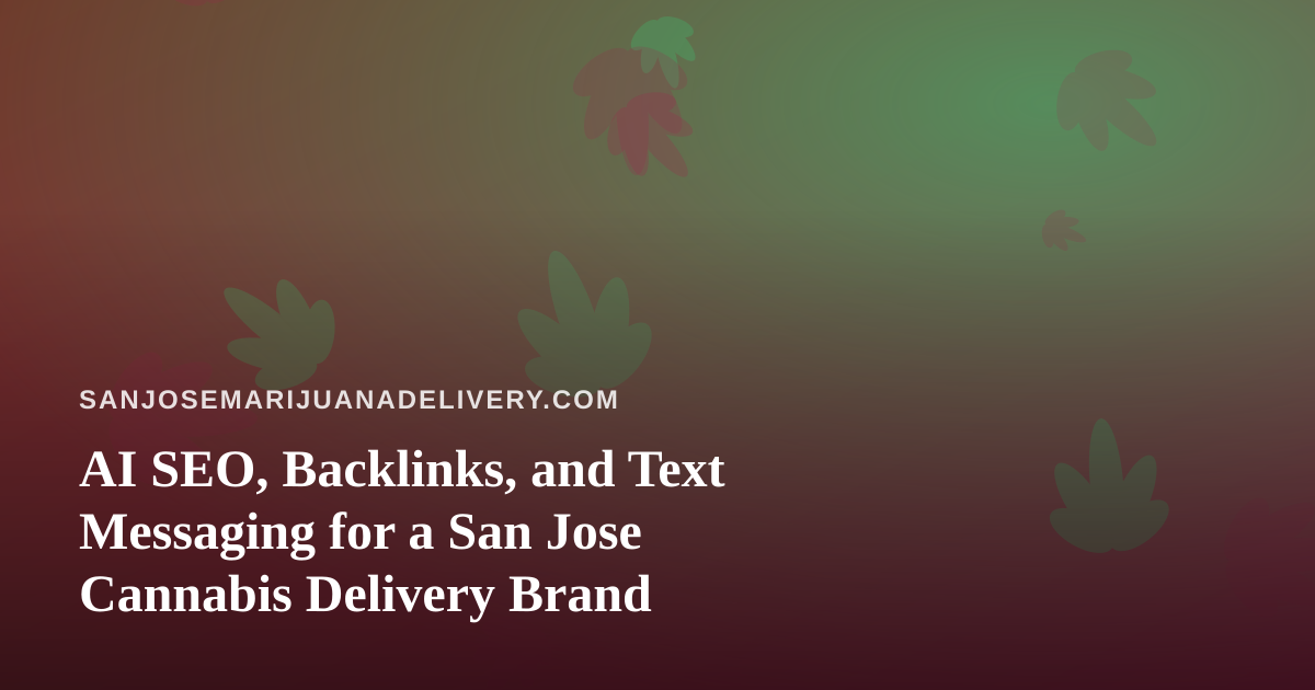 AI SEO, Backlinks, and Text Messaging for a San Jose Cannabis Delivery Brand
