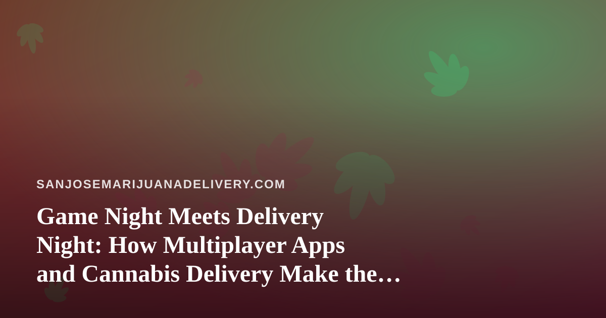 Game Night Meets Delivery Night: How Multiplayer Apps and Cannabis Delivery Make the Perfect Pair