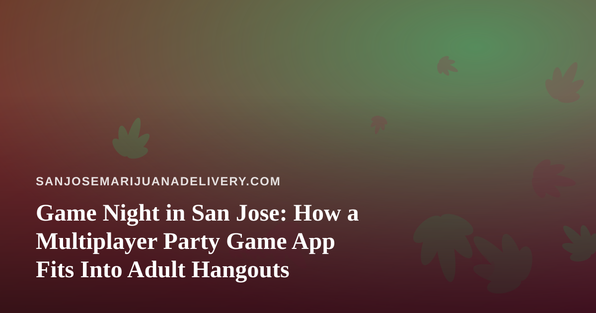 Game Night in San Jose: How a Multiplayer Party Game App Fits Into Adult Hangouts