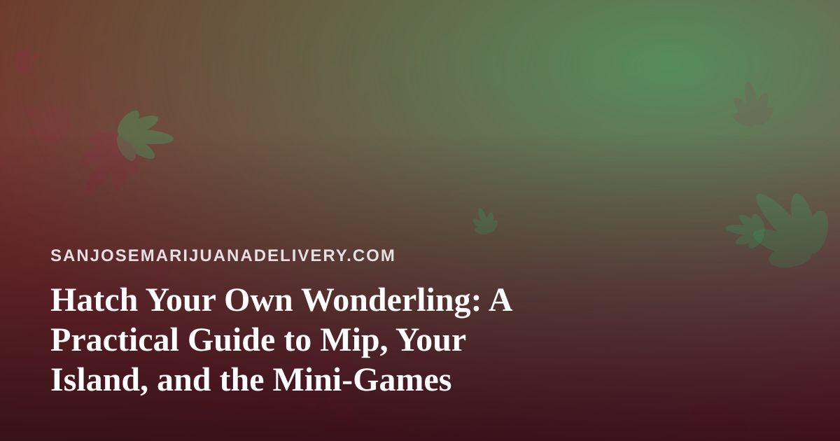 Hatch Your Own Wonderling: A Practical Guide to Mip, Your Island, and the Mini-Games