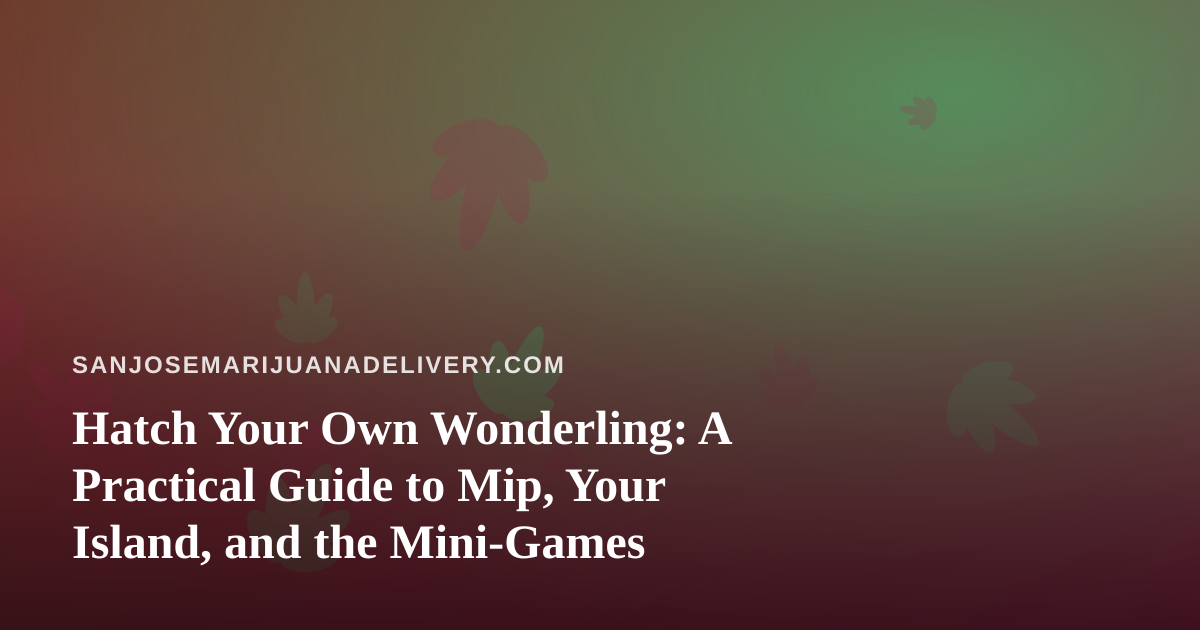 Hatch Your Own Wonderling: A Practical Guide to Mip, Your Island, and the Mini-Games