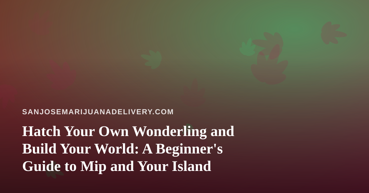 Hatch Your Own Wonderling and Build Your World: A Beginner’s Guide to Mip and Your Island
