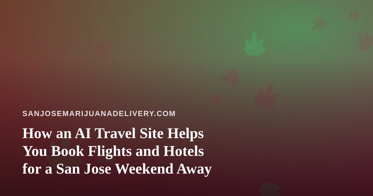 How an AI Travel Site Helps You Book Flights and Hotels for a San Jose Weekend Away