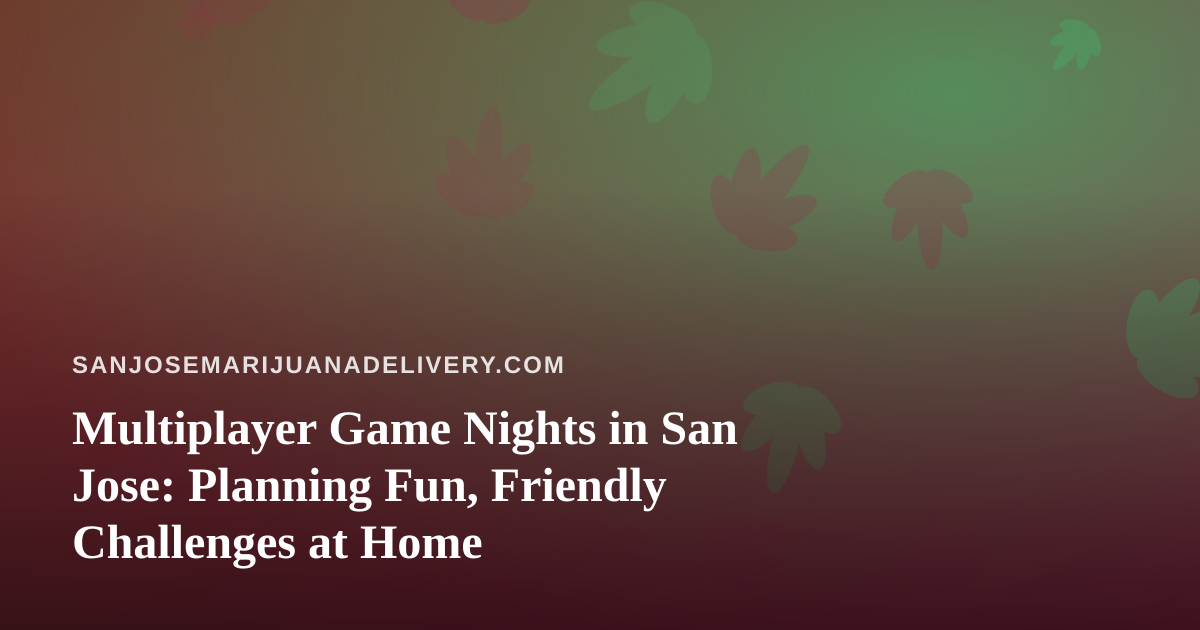 Multiplayer Game Nights in San Jose: Planning Fun, Friendly Challenges at Home