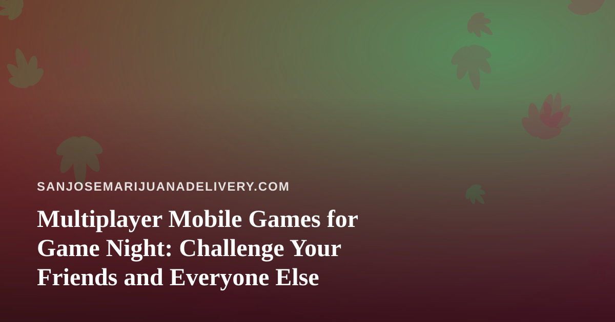 Multiplayer Mobile Games for Game Night: Challenge Your Friends and Everyone Else